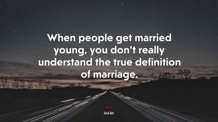 When people get married young, you don’t really understand the true definition of marriage. | Kevin Hart quote
