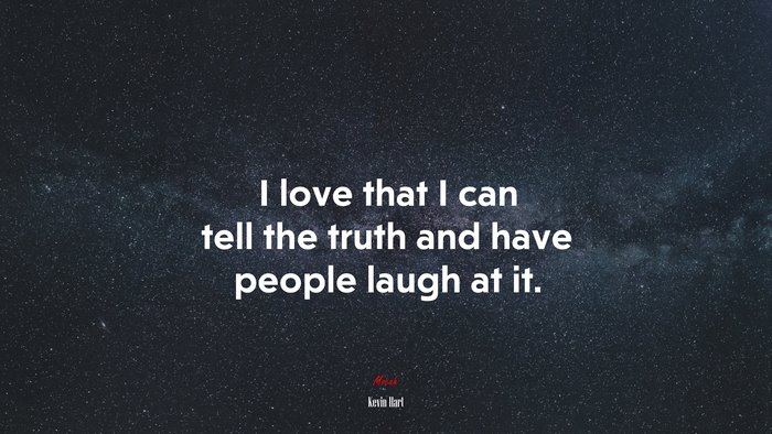 I love that I can tell the truth and have people laugh at it. | Kevin Hart quote
