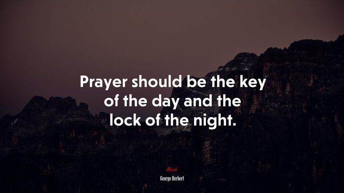 Prayer should be the key of the day and the lock of the night. | George Herbert quote