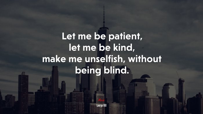 Let me be patient, let me be kind, make me unselfish, without being blind. | Lauryn Hill quote