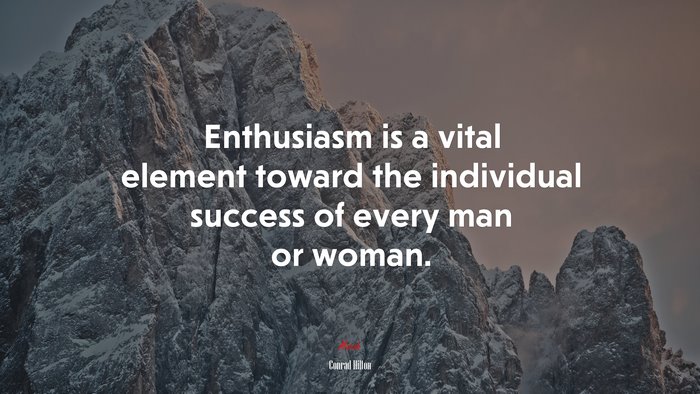 Enthusiasm is a vital element toward the individual success of every man or woman. | Conrad Hilton quote