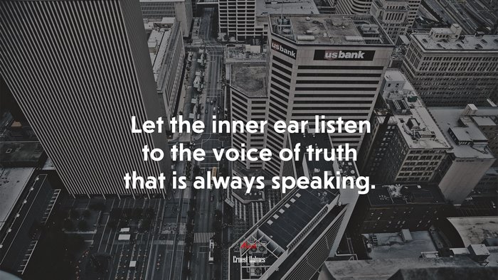 Let the inner ear listen to the voice of truth that is always speaking. | Ernest Holmes quote