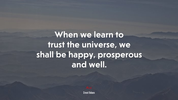 When we learn to trust the universe, we shall be happy, prosperous and well. | Ernest Holmes quote
