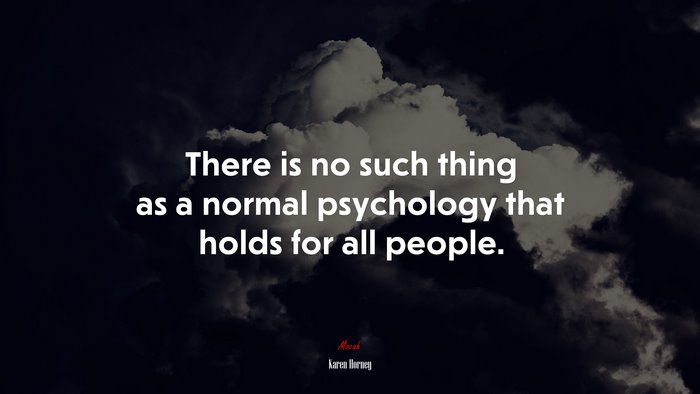 There is no such thing as a normal psychology that holds for all people. | Karen Horney quote