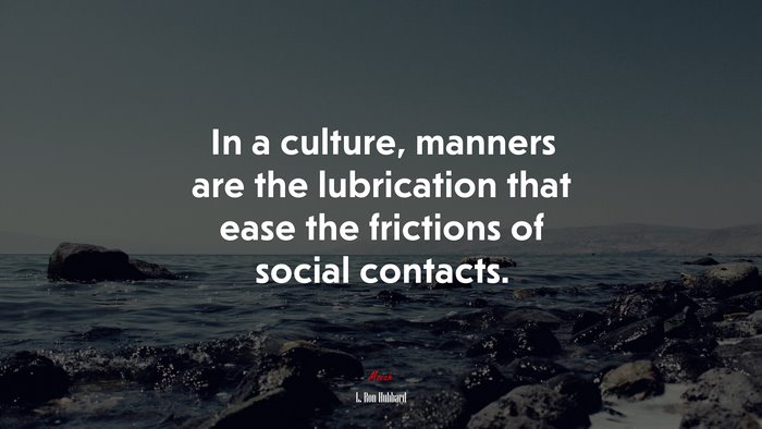 In a culture, manners are the lubrication that ease the frictions of social contacts. | L. Ron Hubbard quote