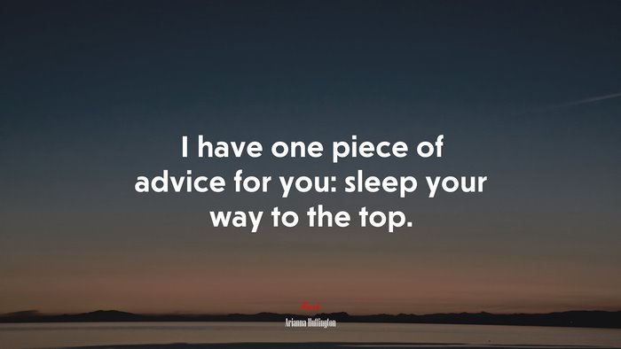 I have one piece of advice for you: sleep your way to the top. | Arianna Huffington quote
