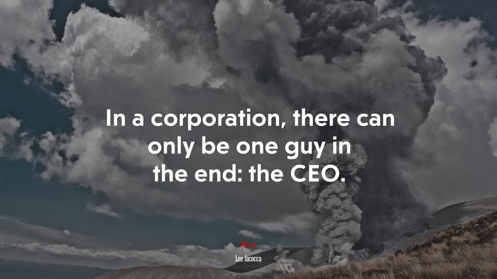 In a corporation, there can only be one guy in the end: the CEO. | Lee Iacocca quote