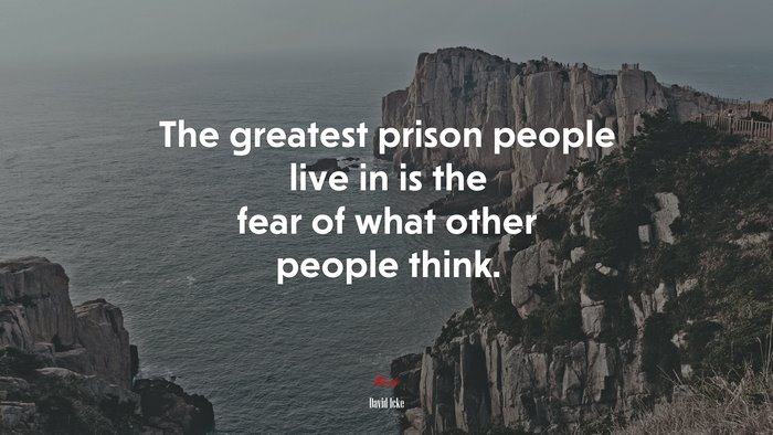 The greatest prison people live in is the fear of what other people think. | David Icke quote