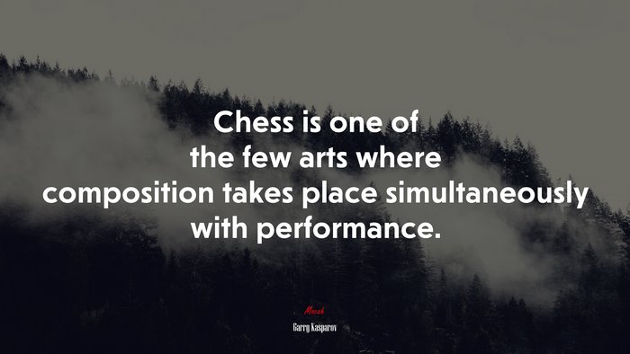 Chess is one of the few arts where composition takes place simultaneously with performance. | Garry Kasparov quote