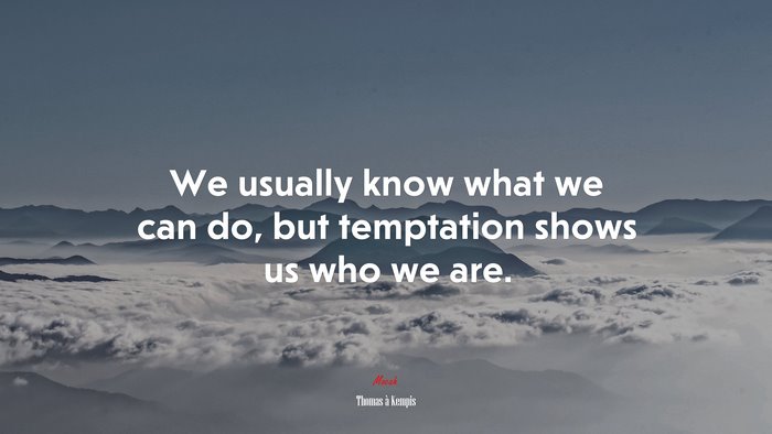 We usually know what we can do, but temptation shows us who we are. | Thomas à Kempis quote