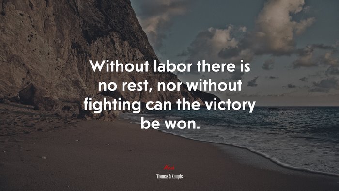 Without labor there is no rest, nor without fighting can the victory be won. | Thomas à Kempis quote