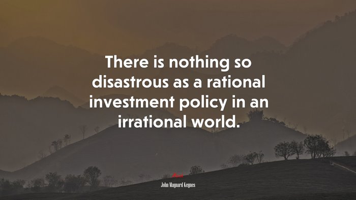 There is nothing so disastrous as a rational investment policy in an irrational world. | John Maynard Keynes quote