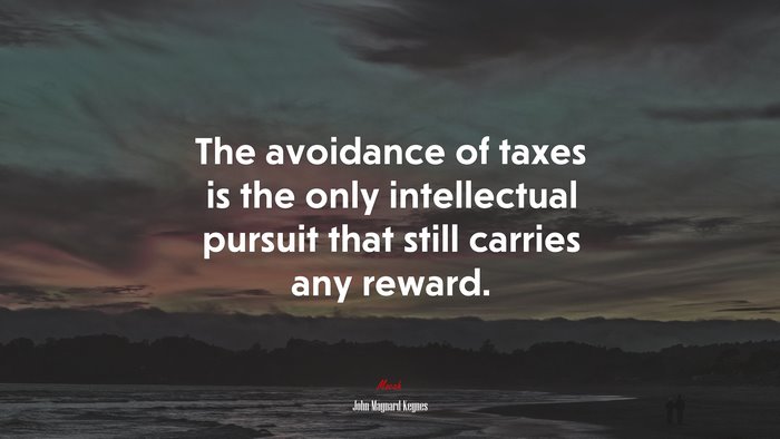 The avoidance of taxes is the only intellectual pursuit that still carries any reward. | John Maynard Keynes quote