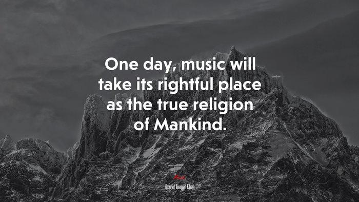 One day, music will take its rightful place as the true religion of Mankind. | Hazrat Inayat Khan quote