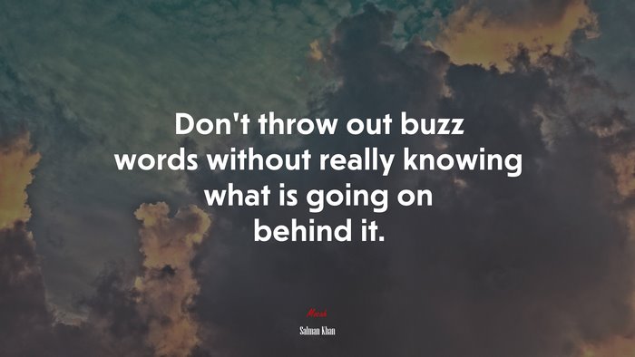 Don’t throw out buzz words without really knowing what is going on behind it. | Salman Khan quote