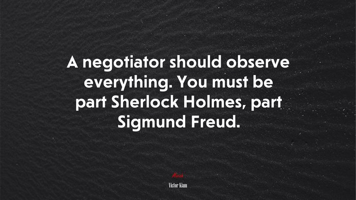 A negotiator should observe everything. You must be part Sherlock Holmes, part Sigmund Freud. | Victor Kiam quote