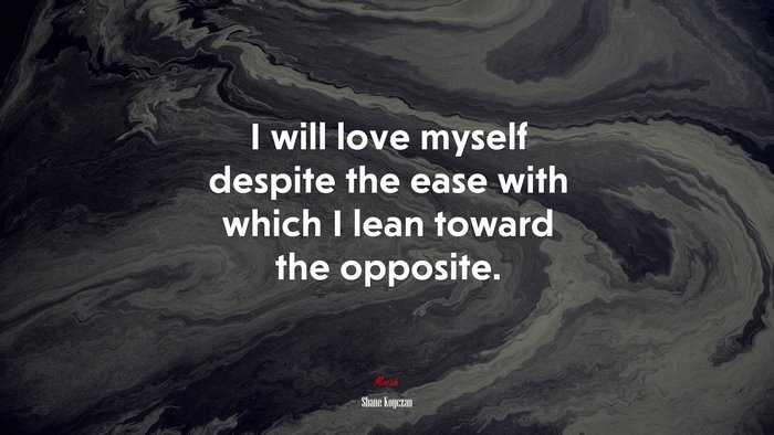 I will love myself despite the ease with which I lean toward the opposite. | Shane Koyczan quote