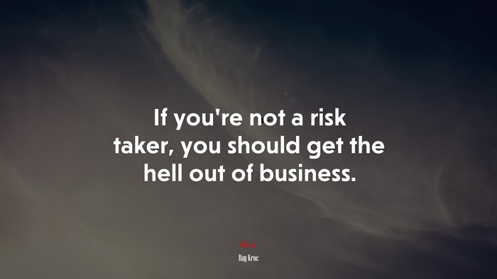 If you’re not a risk taker, you should get the hell out of business. | Ray Kroc quote