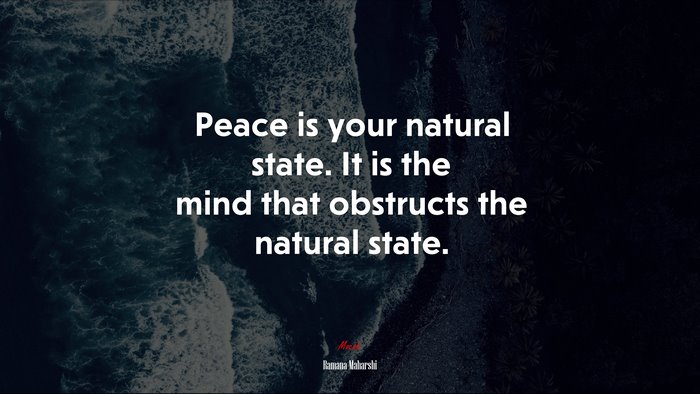 Peace is your natural state. It is the mind that obstructs the natural state. | Ramana Maharshi quote