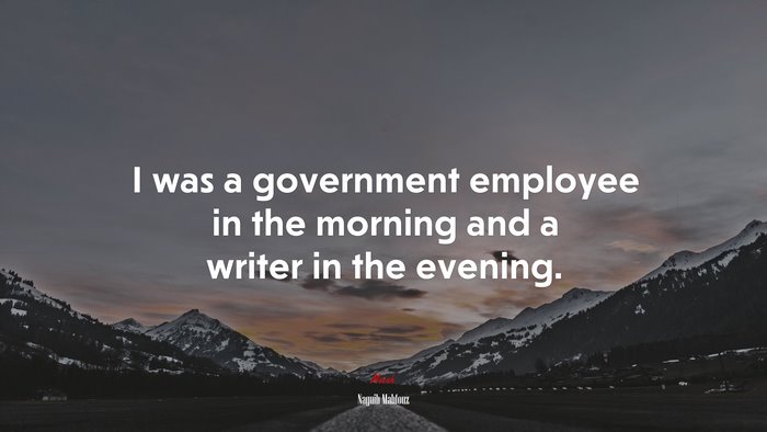 I was a government employee in the morning and a writer in the evening. | Naguib Mahfouz quote