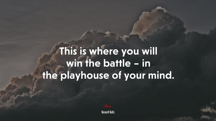 This is where you will win the battle – in the playhouse of your mind. | Maxwell Maltz quote