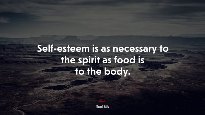 Self-esteem is as necessary to the spirit as food is to the body. | Maxwell Maltz quote