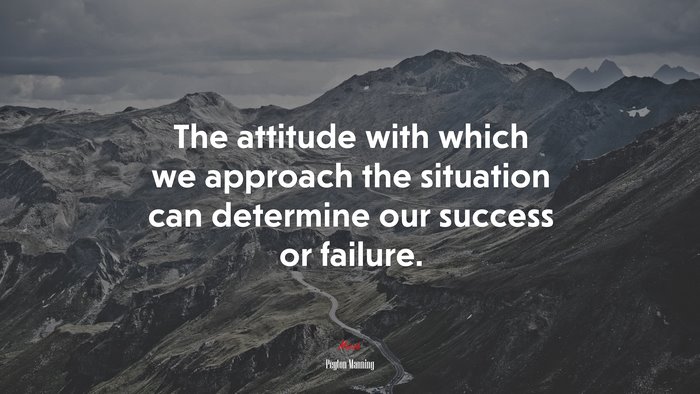 The attitude with which we approach the situation can determine our success or failure. | Peyton Manning quote