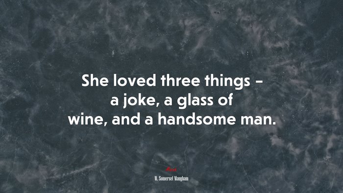She loved three things – a joke, a glass of wine, and a handsome man. | W. Somerset Maugham quote