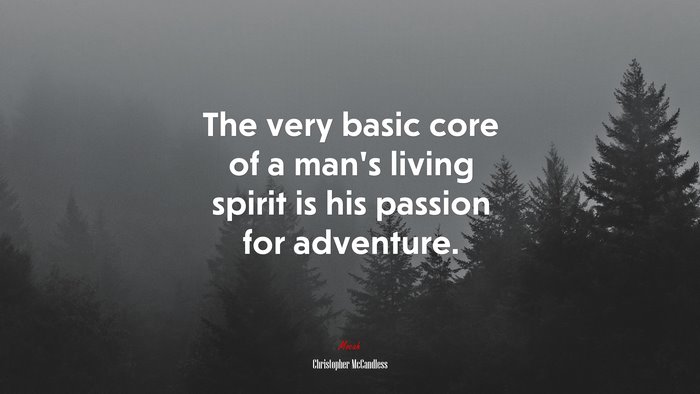 The very basic core of a man’s living spirit is his passion for adventure. | Christopher McCandless quote