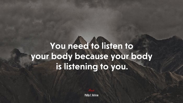 You need to listen to your body because your body is listening to you. | Phillip C. McGraw quote
