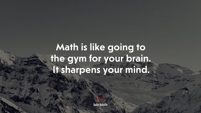 Math is like going to the gym for your brain. It sharpens your mind. | Danica McKellar quote