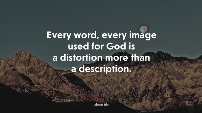 Every word, every image used for God is a distortion more than a description. | Anthony de Mello quote