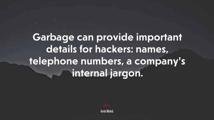 Garbage can provide important details for hackers: names, telephone numbers, a company’s internal jargon. | Kevin Mitnick quote