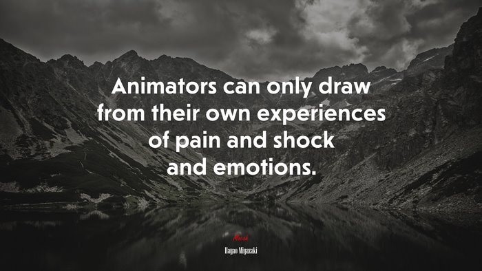 Animators can only draw from their own experiences of pain and shock and emotions. | Hayao Miyazaki quote