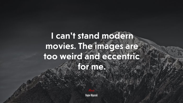 I can’t stand modern movies. The images are too weird and eccentric for me. | Hayao Miyazaki quote