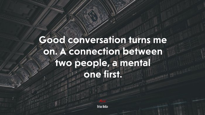 Good conversation turns me on. A connection between two people, a mental one first. | Brian Molko quote