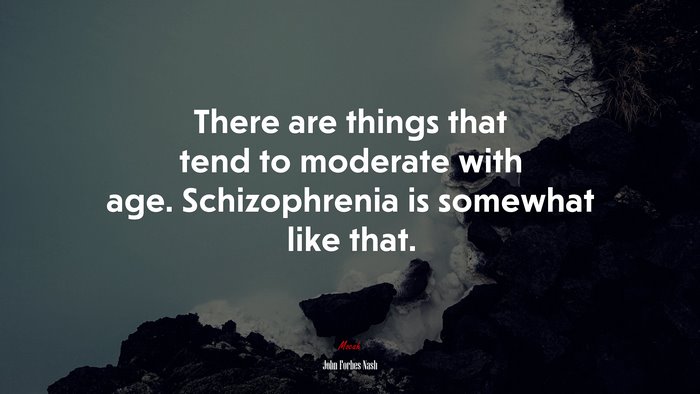 There are things that tend to moderate with age. Schizophrenia is somewhat like that. | John Forbes Nash quote