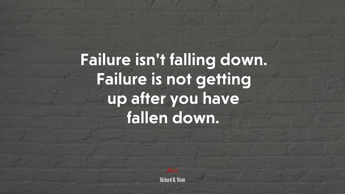 Failure isn’t falling down. Failure is not getting up after you have fallen down. | Richard M. Nixon quote