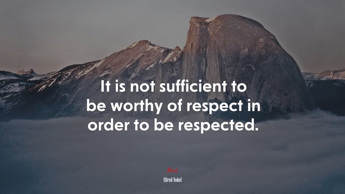 It is not sufficient to be worthy of respect in order to be respected. | Alfred Nobel quote