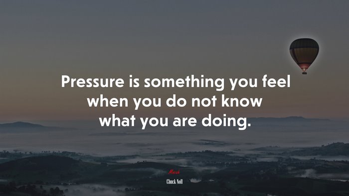 Pressure is something you feel when you do not know what you are doing. | Chuck Noll quote