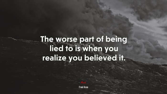 The worse part of being lied to is when you realize you believed it. | Frank Ocean quote