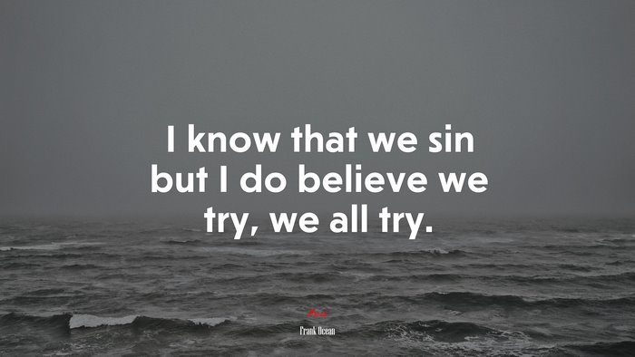 I know that we sin but I do believe we try, we all try. | Frank Ocean quote