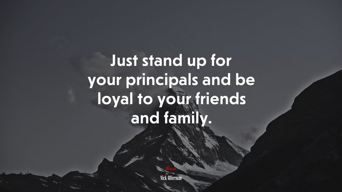Just stand up for your principals and be loyal to your friends and family. | Nick Offerman quote