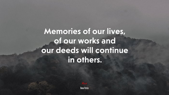 Memories of our lives, of our works and our deeds will continue in others. | Rosa Parks quote