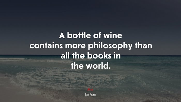 A bottle of wine contains more philosophy than all the books in the world. | Louis Pasteur quote