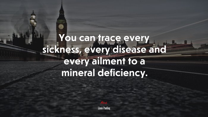 You can trace every sickness, every disease and every ailment to a mineral deficiency. | Linus Pauling quote
