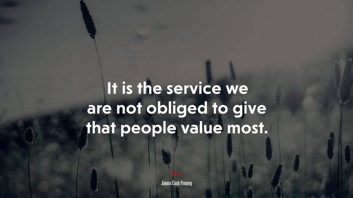 It is the service we are not obliged to give that people value most. | James Cash Penney quote