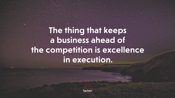 The thing that keeps a business ahead of the competition is excellence in execution. | Tom Peters quote