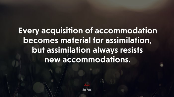 Every acquisition of accommodation becomes material for assimilation, but assimilation always resists new accommodations. | Jean Piaget quote