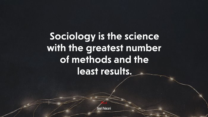 Sociology is the science with the greatest number of methods and the least results. | Henri Poincaré quote